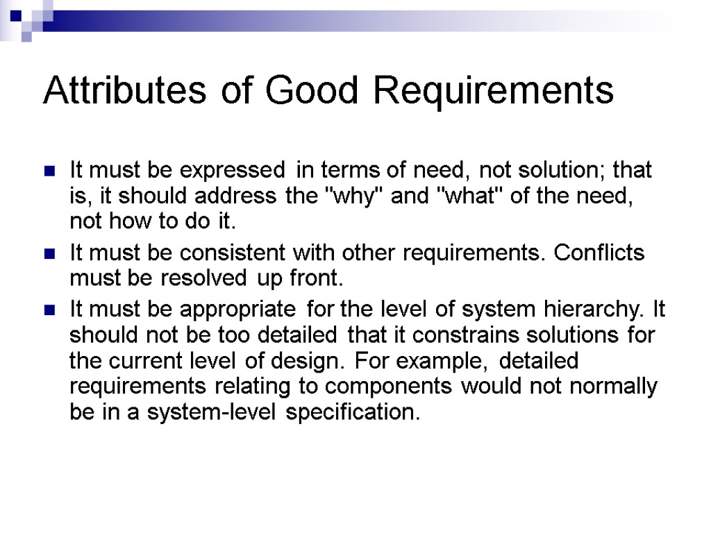 Attributes of Good Requirements It must be expressed in terms of need, not solution;